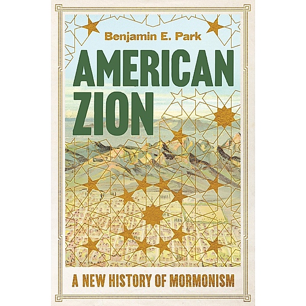 American Zion: A New History of Mormonism, Benjamin E. Park