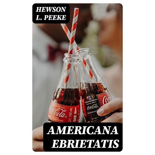 Americana Ebrietatis, Hewson L. Peeke