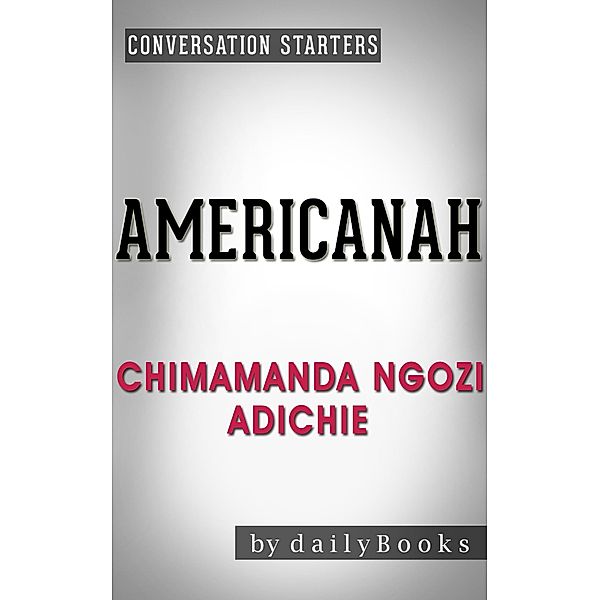 Americanah: A Novel by Chimamanda Ngozi Adichie | Conversation Starters (Daily Books) / Daily Books, Daily Books