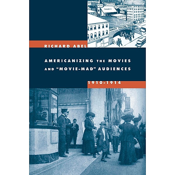 Americanizing the Movies and Movie-Mad Audiences, 1910-1914, Richard Abel
