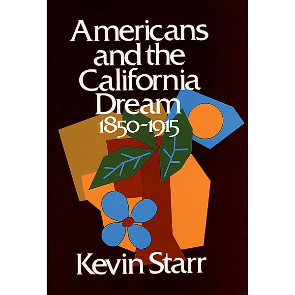 Americans and the California Dream, 1850-1915 / Americans and the California Dream, Kevin Starr