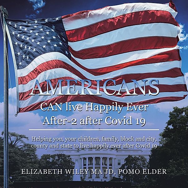 Americans Can Live Happily Ever After-2 After  Covid 19, Elizabeth Wiley Ma Jd Pomo Elder