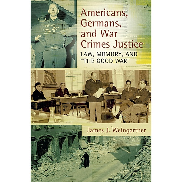 Americans, Germans, and War Crimes Justice, James J. Weingartner