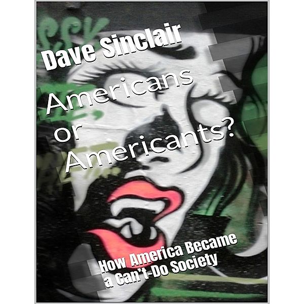 Americans or Americants? How America Became a Can't-Do Society, Dave Sinclair