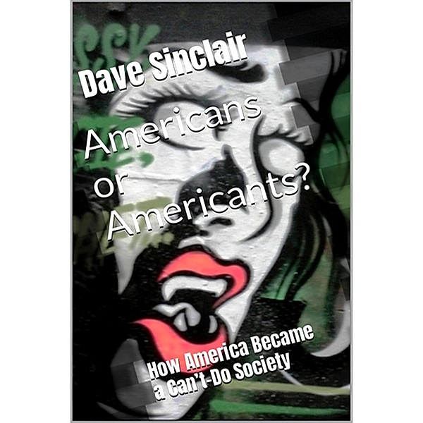 Americans or Americants? How America Became a Can't-Do Society (The Wolf Series, #3) / The Wolf Series, Dave Sinclair