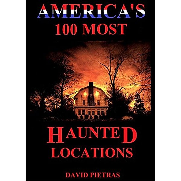 America's 100 Most Haunted Locations / David Pietras, David Pietras