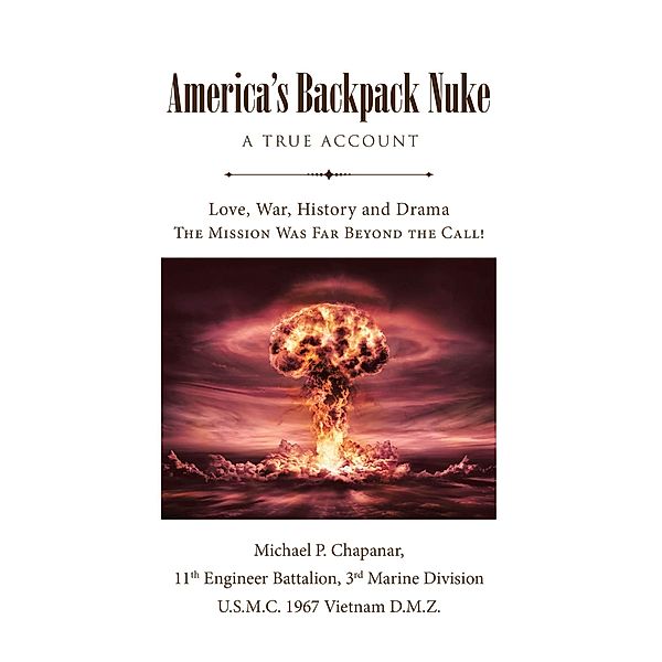 America's Backpack Nuke, Michael P. Chapanar 11th Engineer Battalion rd Marine Division U. S. M. C. 1967 Vietnam D. M. Z.