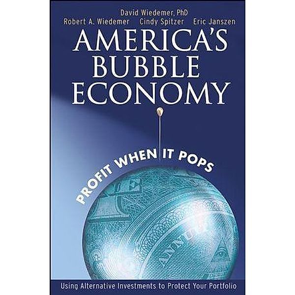 America's Bubble Economy, David Wiedemer, Robert A. Wiedemer, Cindy S. Spitzer, Eric Janszen