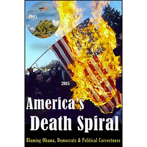 America's Death Spiral - Blaming Obama, Democrats and Political Correctness / eBookIt.com, Nick Velli