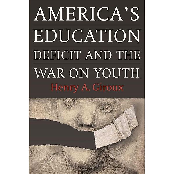 America's Education Deficit and the War on Youth, Henry A. Giroux