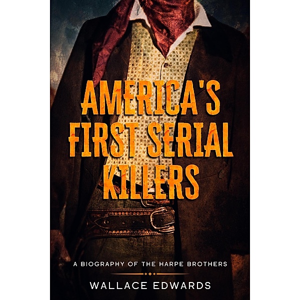 America's First Serial Killers: A Biography of the Harpe Brothers (Murder and Mayhem, #1) / Murder and Mayhem, Wallace Edwards