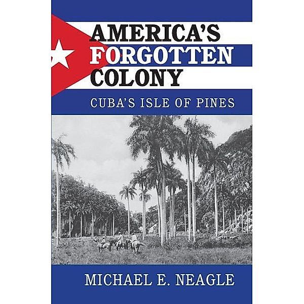 America's Forgotten Colony / Cambridge Studies in US Foreign Relations, Michael E. Neagle