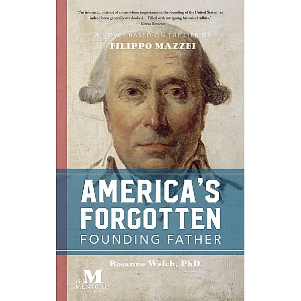 America's Forgotten Founding Father: A Novel Based on the Life of Filippo Mazzei, Rosanne Welch