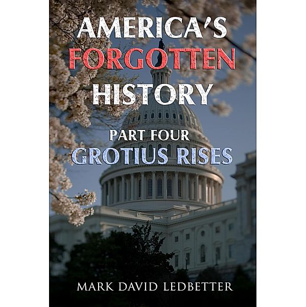 America's Forgotten History, Part Four: Grotius Rises (America's Forgotten History, #4) / America's Forgotten History, Mark David Ledbetter