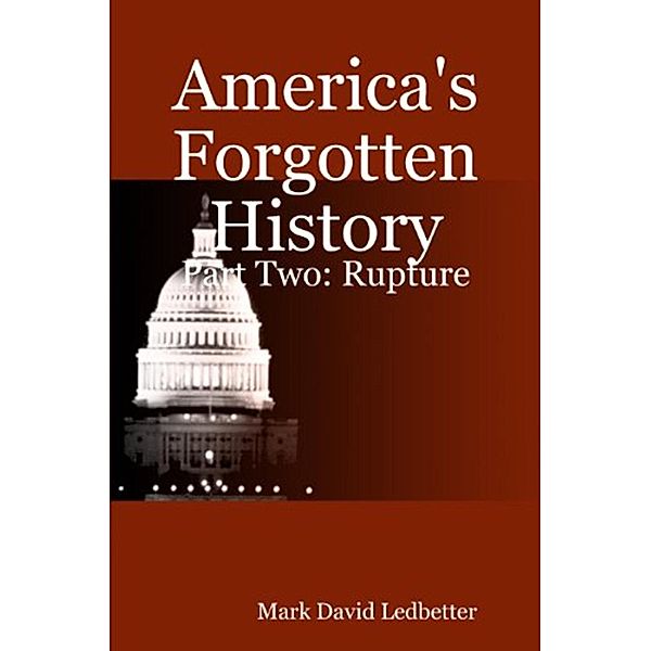 America's Forgotten History, Part Two: Rupture (America's Forgotten History, #2) / America's Forgotten History, Mark David Ledbetter