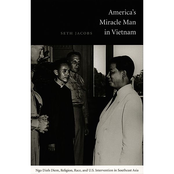 America's Miracle Man in Vietnam / American Encounters/Global Interactions, Jacobs Seth Jacobs