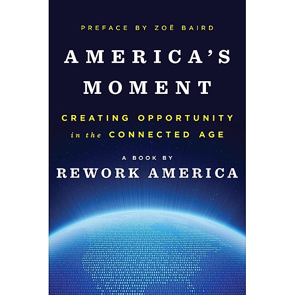 America's Moment: Creating Opportunity in the Connected Age, Rework America
