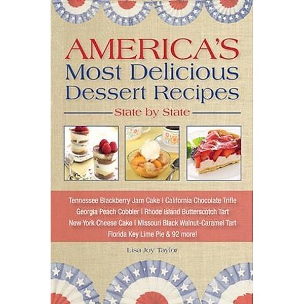 America's Most Delicious Desert Recipes State by State, Lisa Joy Taylor