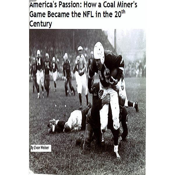 America's Passion: How a Coal Miner's Game Became the NFL in the 20th Century (Sports: The Business and Politics of Sports, #1) / Sports: The Business and Politics of Sports, Evan Weiner