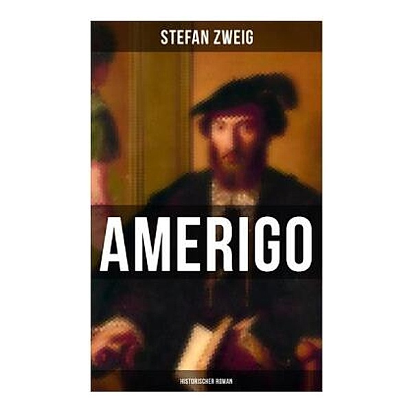 Amerigo: Historischer Roman, Stefan Zweig