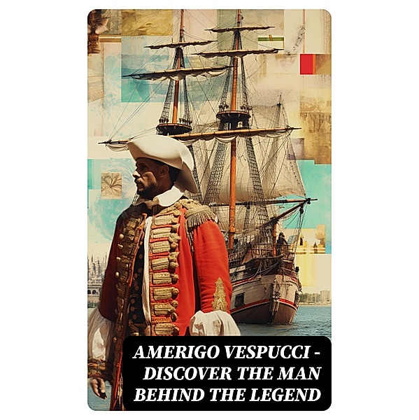 AMERIGO VESPUCCI - Discover the Man Behind the Legend, Christopher Columbus, Bartolomé Las De Casas, Amerigo Vespucci