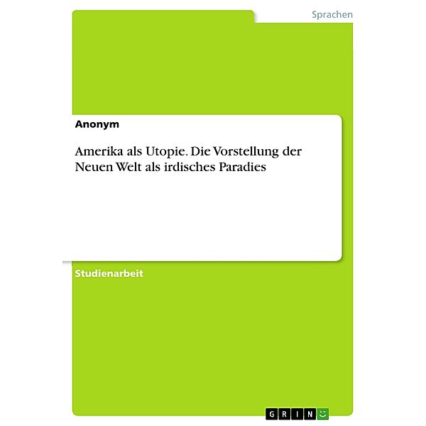 Amerika als Utopie. Die Vorstellung der Neuen Welt als irdisches Paradies