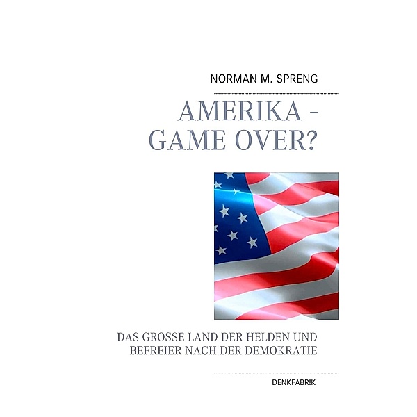 Amerika - Game Over?, Norman M. Spreng