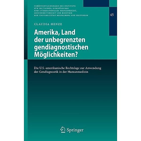 Amerika, Land der unbegrenzten gendiagnostischen Möglichkeiten? / Veröffentlichungen des Instituts für Deutsches, Europäisches und Internationales Medizinrecht, Gesundheitsrecht und Bioethik der Universitäten Heidelberg und Mannheim Bd.45, Claudia Henze