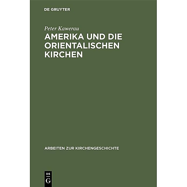 Amerika und die Orientalischen Kirchen / Arbeiten zur Kirchengeschichte, Peter Kawerau