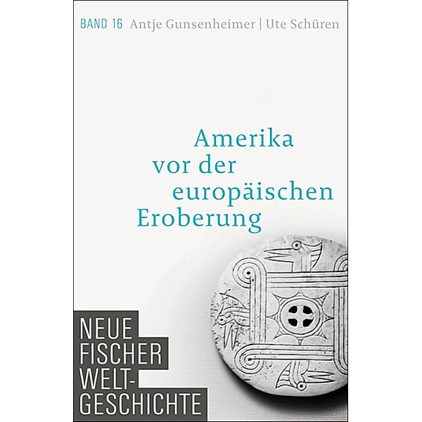Amerika vor der europäischen Eroberung / Neue Fischer Weltgeschichte Bd.16, Antje Gunsenheimer, Ute Schüren