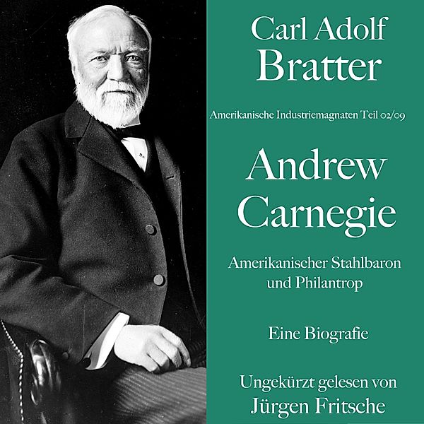 Amerikanische Industriemagnaten - Carl Adolf Bratter: Andrew Carnegie. Amerikanischer Stahlbaron und Philantrop. Eine Biografie, Carl Adolf Bratter