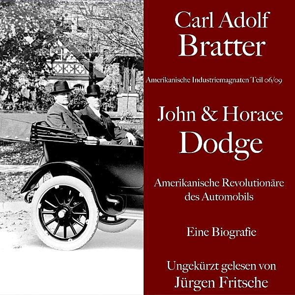 Amerikanische Industriemagnaten - Carl Adolf Bratter: John und Horace Dodge. Amerikanische Revolutionäre des Automobils. Eine Biografie, Carl Adolf Bratter