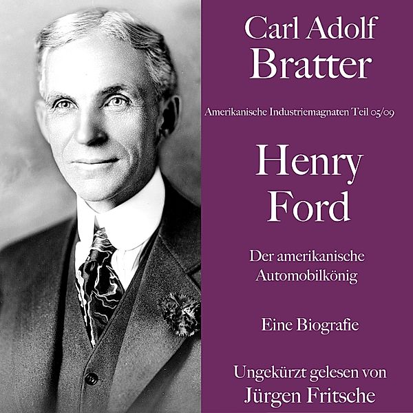 Amerikanische Industriemagnaten - Carl Adolf Bratter: Henry Ford. Der amerikanische Automobilkönig. Eine Biografie, Carl Adolf Bratter