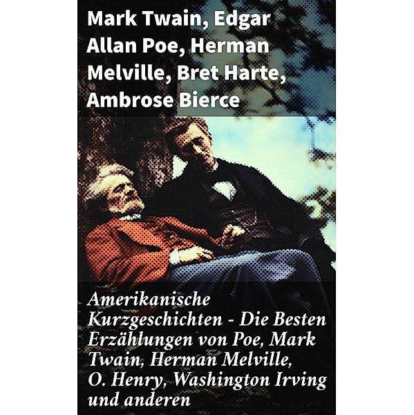 Amerikanische Kurzgeschichten - Die Besten Erzählungen von Poe, Mark Twain, Herman Melville, O. Henry, Washington Irving und anderen, Mark Twain, Edgar Allan Poe, Herman Melville, Bret Harte, Ambrose Bierce, Washington Irving, Nathaniel Hawthorne, O. Henry