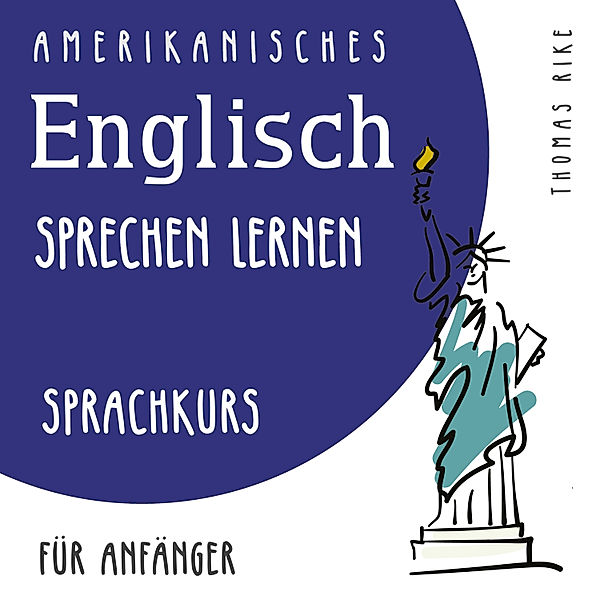 Amerikanisches Englisch sprechen lernen (Sprachkurs für Anfänger), Thomas Rike