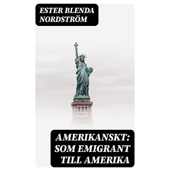 Amerikanskt: Som emigrant till Amerika, Ester Blenda Nordström