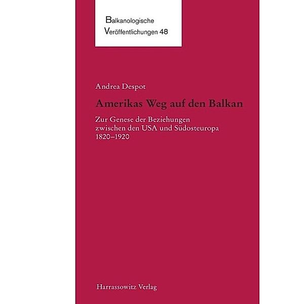 Amerikas Weg auf den Balkan / Balkanologische Veröffentlichungen des Osteuropa-Instituts an der Freien Universität Berlin Bd.48, Andrea Despot