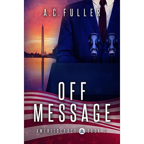 Ameritocracy: Off Message (Ameritocracy, #2), A.C. Fuller