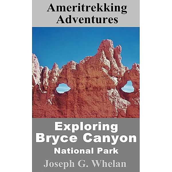 Ameritrekking Adventures: Exploring Bryce Canyon National Park / Trek, Joseph G. Whelan
