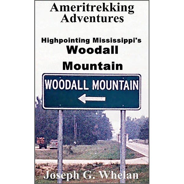 Ameritrekking Adventures: Highpointing Mississippi's Woodall Mountain / Trek, Joseph G. Whelan