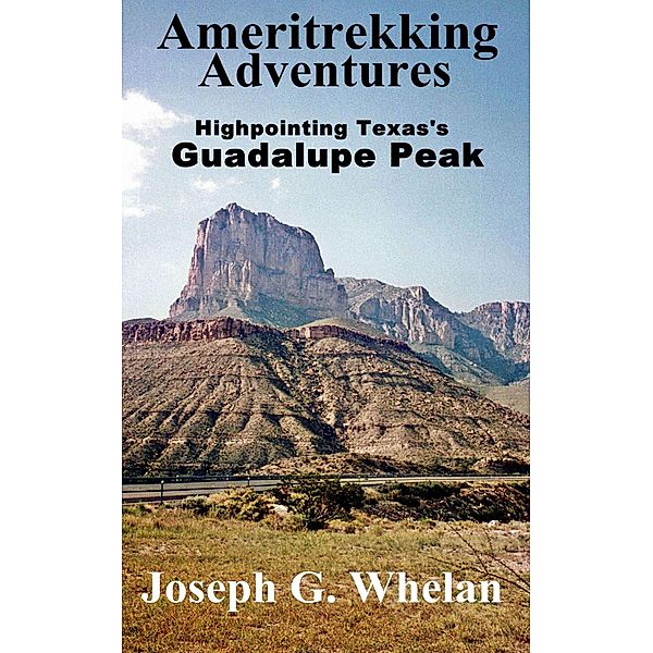 Ameritrekking Adventures: Highpointing Texas's Guadalupe Peak / Trek, Joseph G. Whelan