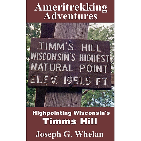 Ameritrekking Adventures: Highpointing Wisconsin's Timms Hill / Trek, Joseph Whelan