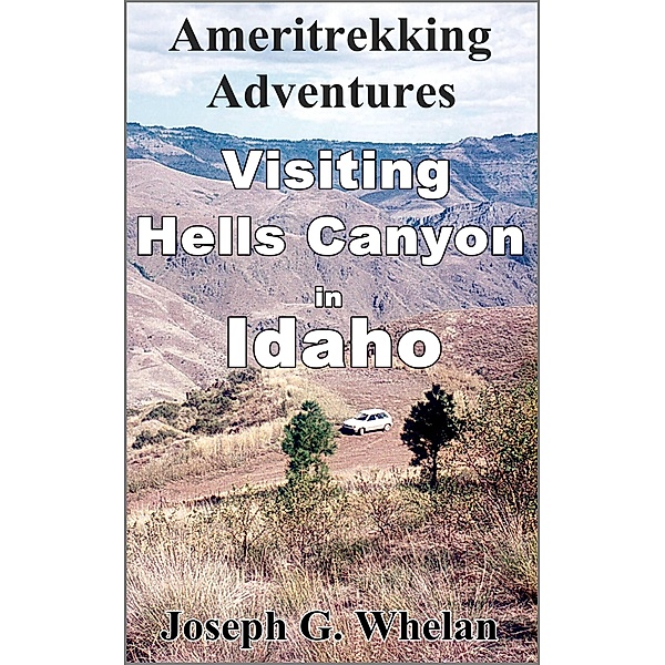 Ameritrekking Adventures: Visiting Hells Canyon in Idaho / Trek, Joseph Whelan