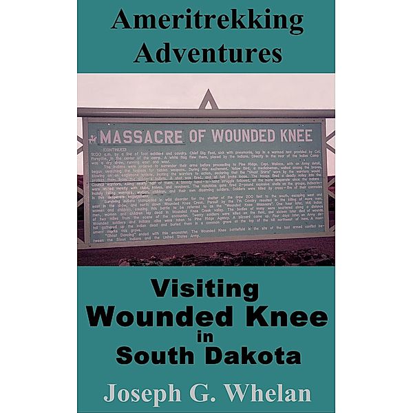 Ameritrekking Adventures: Visiting Wounded Knee in South Dakota / Trek, Joseph G. Whelan