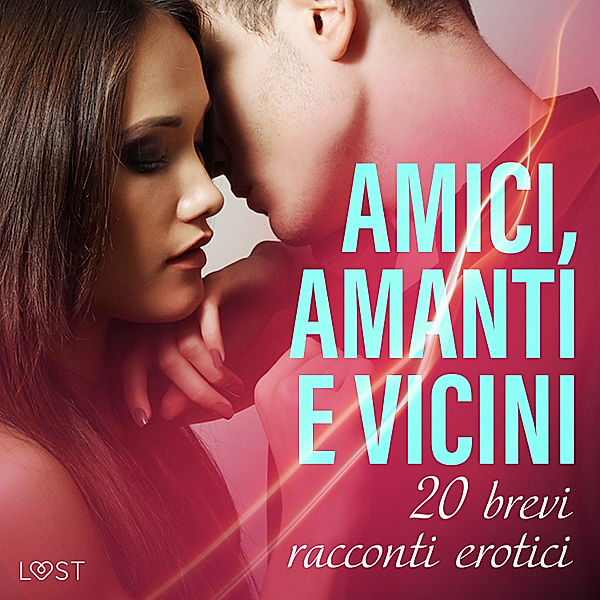 Amici, amanti e vicini: 20 brevi racconti erotici, Lust Authors