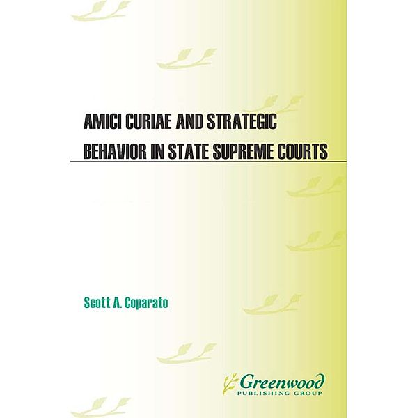 Amici Curiae and Strategic Behavior in State Supreme Courts, Scott A. Comparato