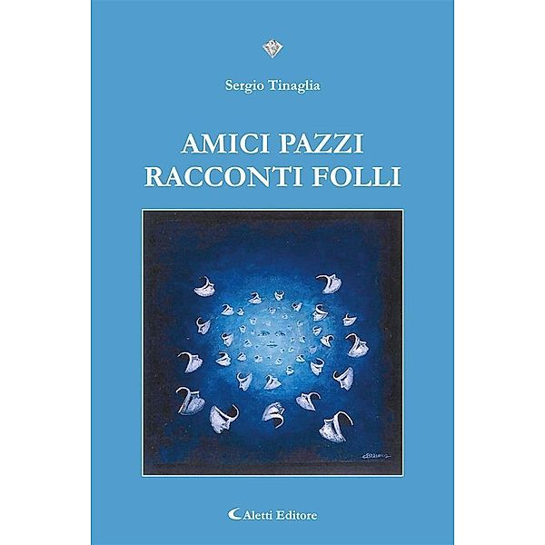 Amici pazzi, racconti folli, Sergio Tinaglia