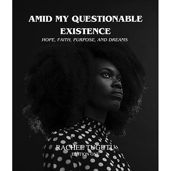 AMID MY QUESTIONABLE EXISTENCE / AMID MY QUESTIONABLE EXISTENCE, Rachel Tugutu