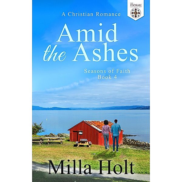 Amid the Ashes (Seasons of Faith, #4) / Seasons of Faith, Milla Holt, The Mosaic Collection