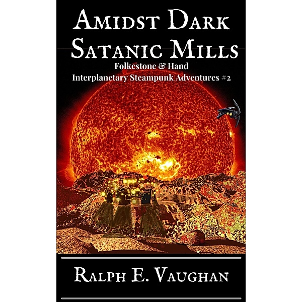 Amidst Dark Satanic Mills (Folkestone & Hand Interplanetary Steampunk Adventures, #2) / Folkestone & Hand Interplanetary Steampunk Adventures, Ralph E. Vaughan
